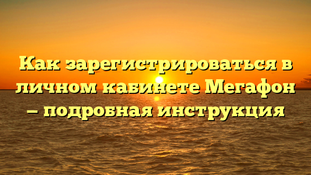 Как зарегистрироваться в личном кабинете Мегафон — подробная инструкция