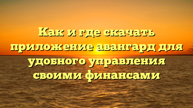 Как и где скачать приложение авангард для удобного управления своими финансами