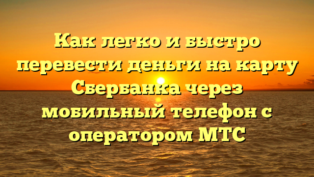 Как легко и быстро перевести деньги на карту Сбербанка через мобильный телефон с оператором МТС